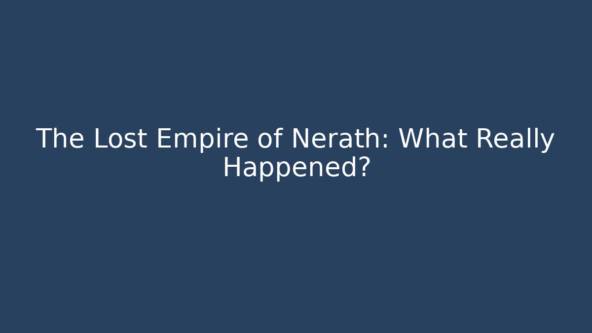 The Lost Empire of Nerath: What Really Happened?