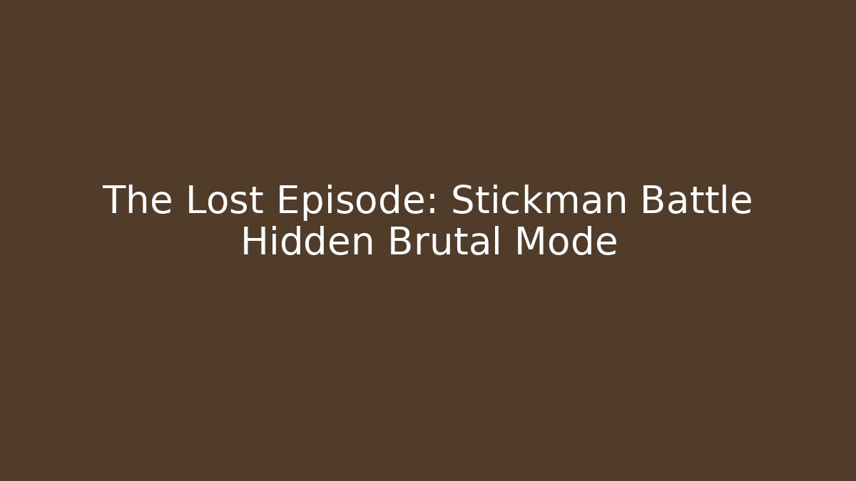 The Lost Episode: Stickman Battle Hidden Brutal Mode