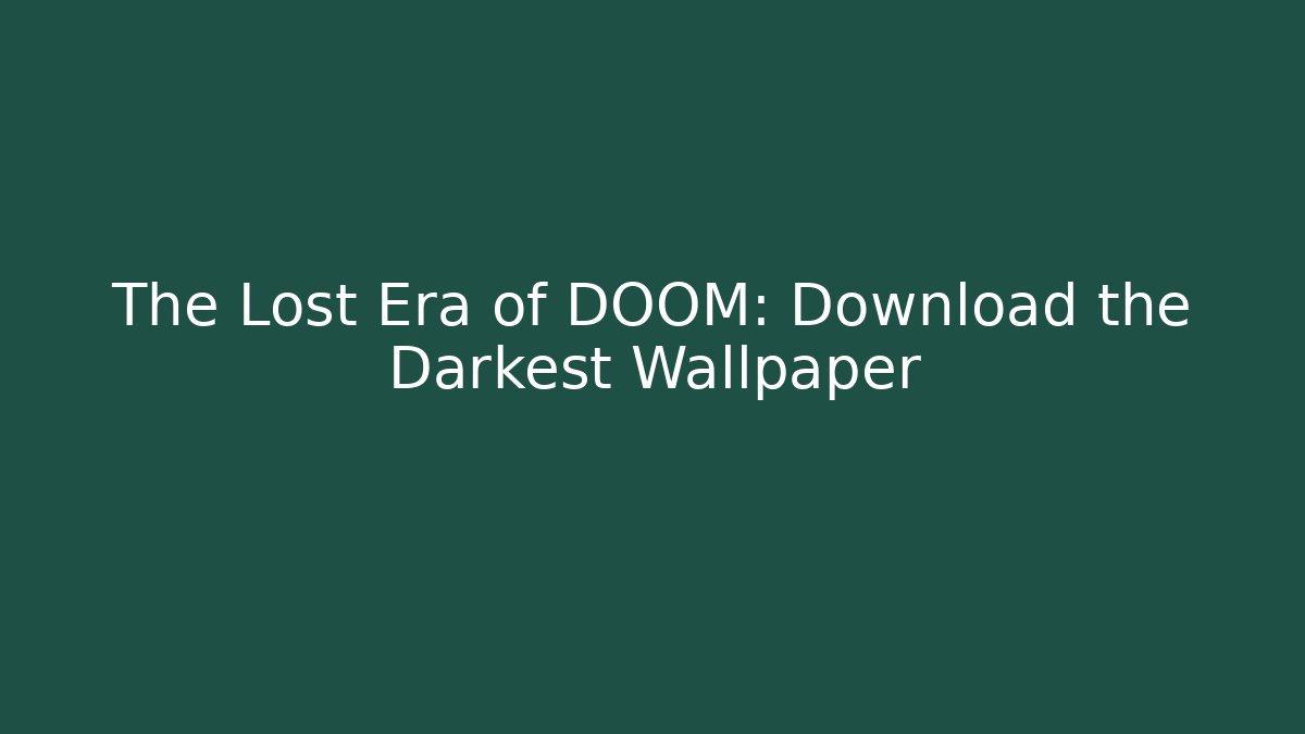 The Lost Era of DOOM: Download the Darkest Wallpaper