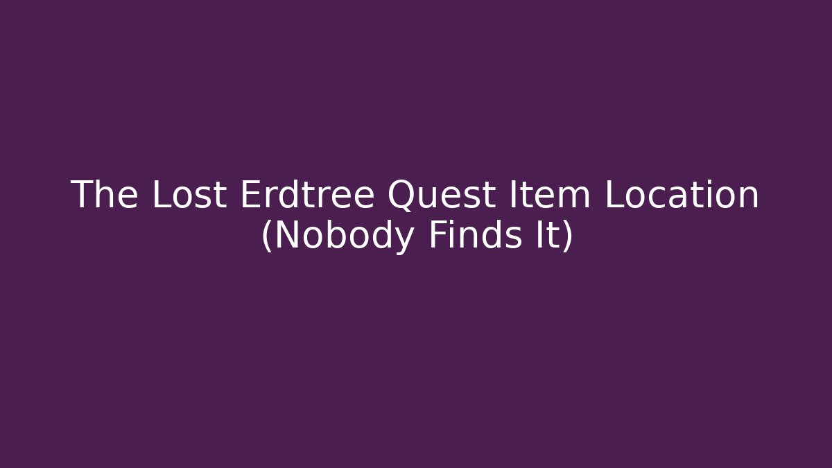 The Lost Erdtree Quest Item Location (Nobody Finds It)