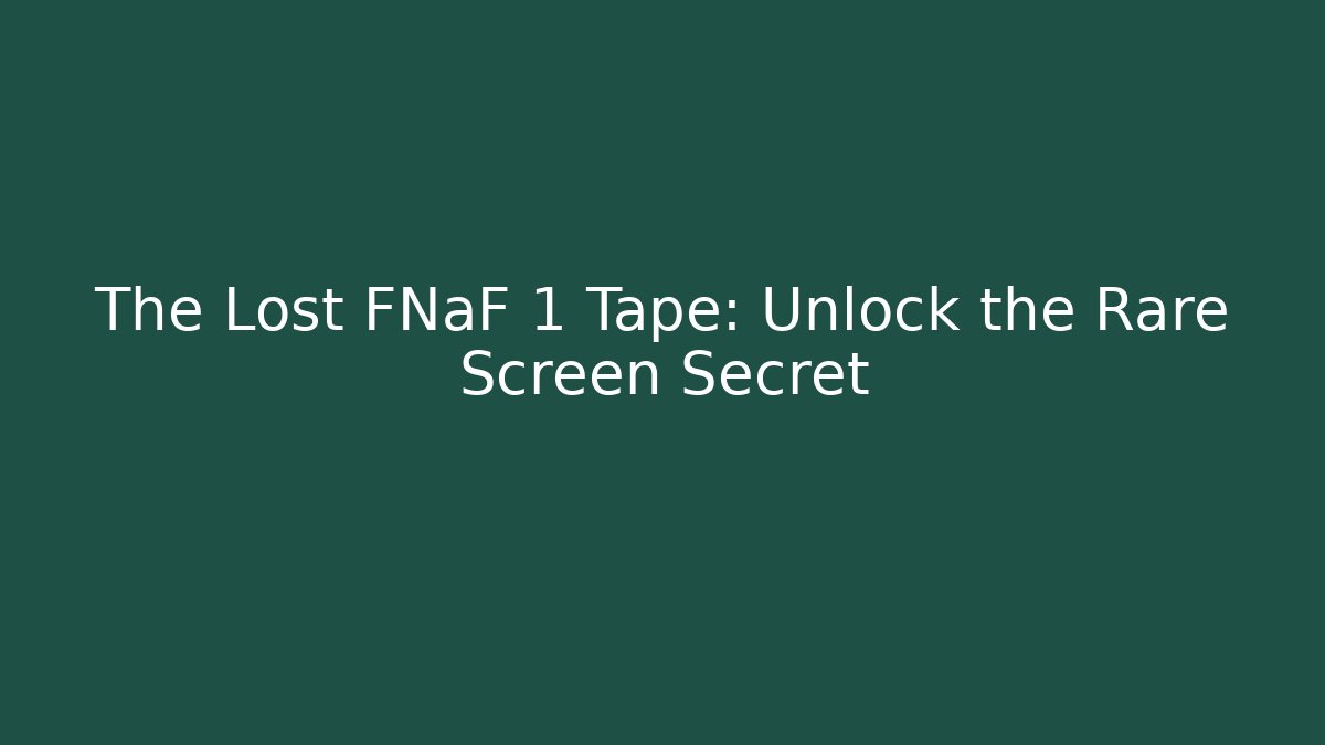 The Lost FNaF 1 Tape: Unlock the Rare Screen Secret
