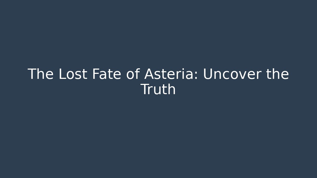 The Lost Fate of Asteria: Uncover the Truth