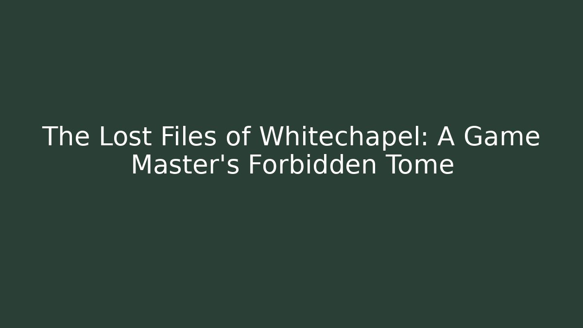 The Lost Files of Whitechapel: A Game Master's Forbidden Tome - Vintage E-Juice