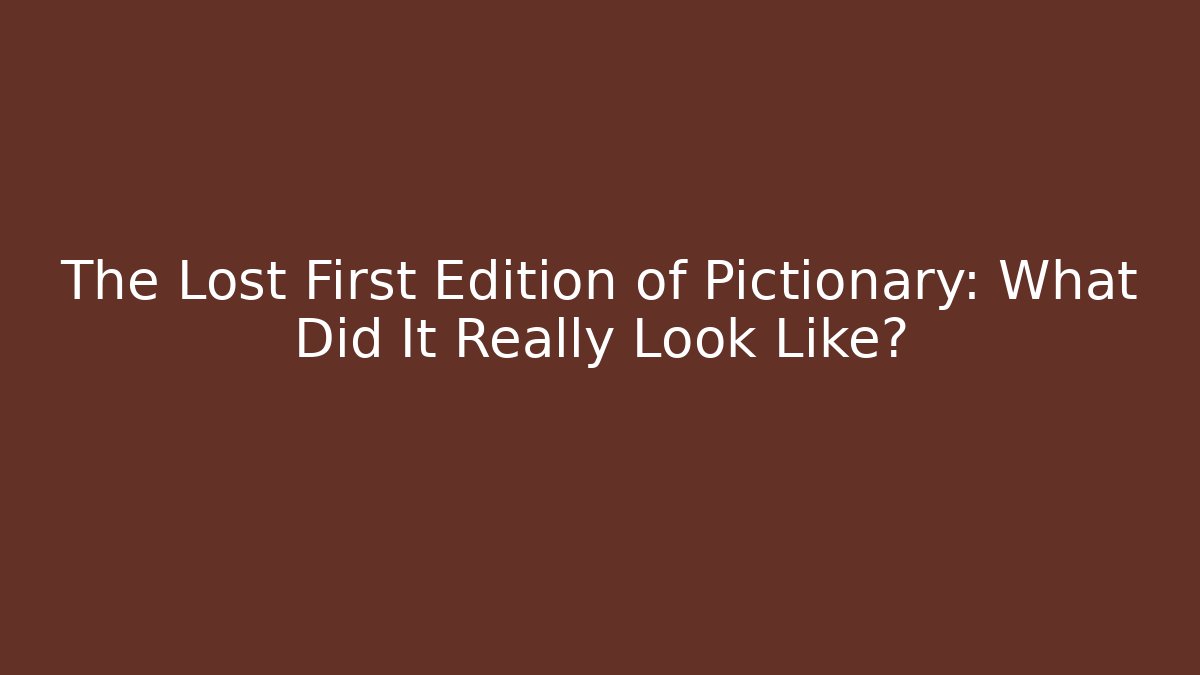 The Lost First Edition of Pictionary: What Did It Really Look Like?