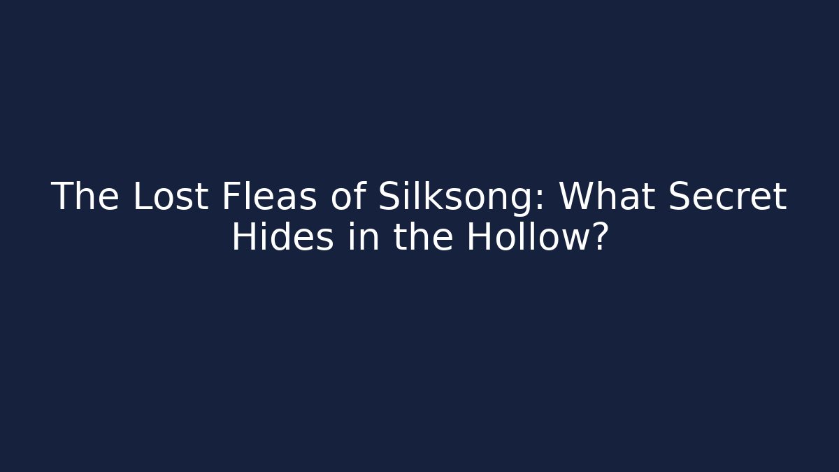 The Lost Fleas of Silksong: What Secret Hides in the Hollow?