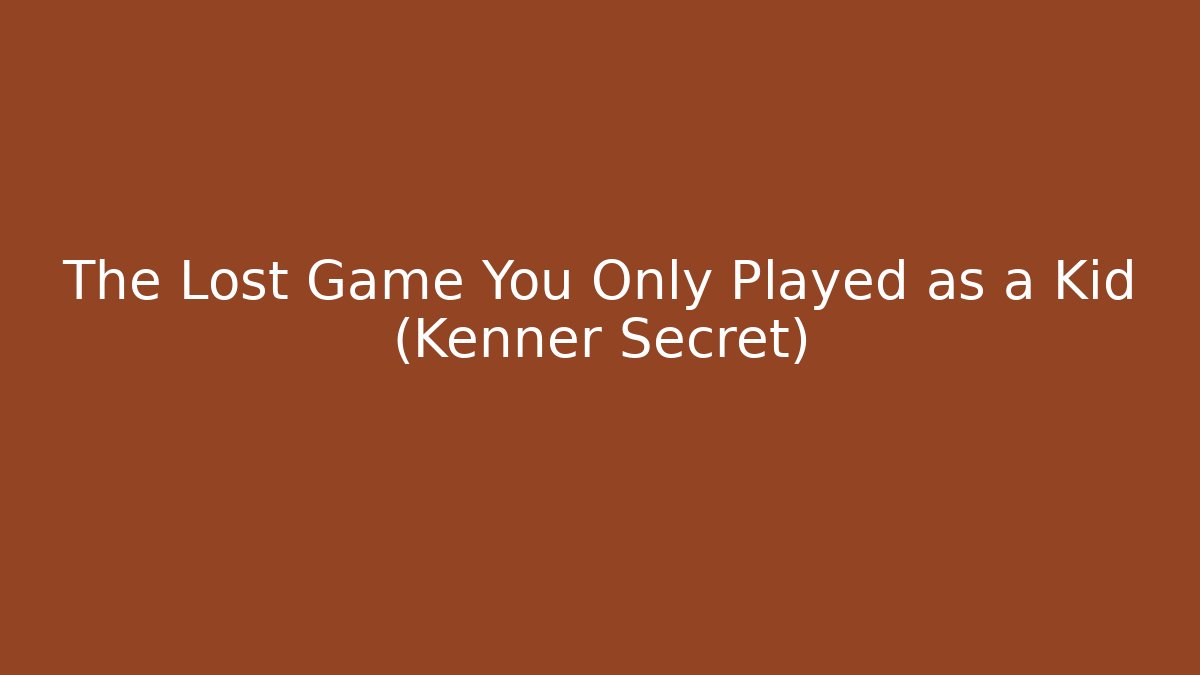 The Lost Game You Only Played as a Kid (Kenner Secret)