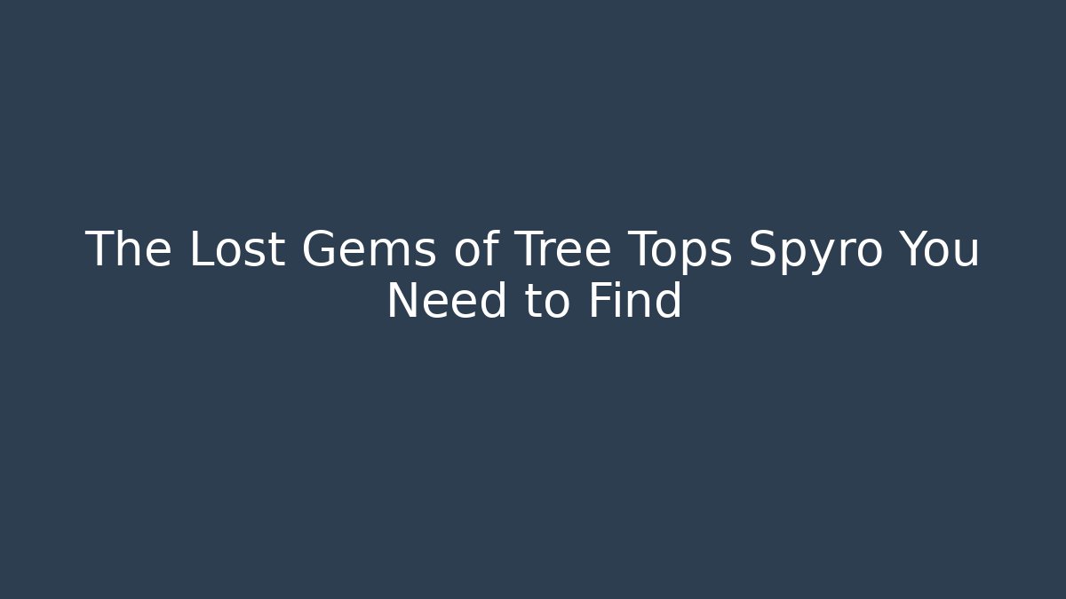 The Lost Gems of Tree Tops Spyro You Need to Find