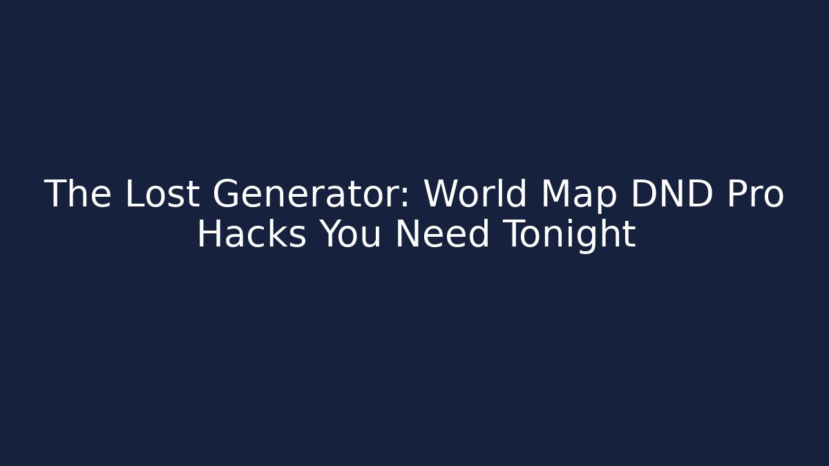 The Lost Generator: World Map DND Pro Hacks You Need Tonight