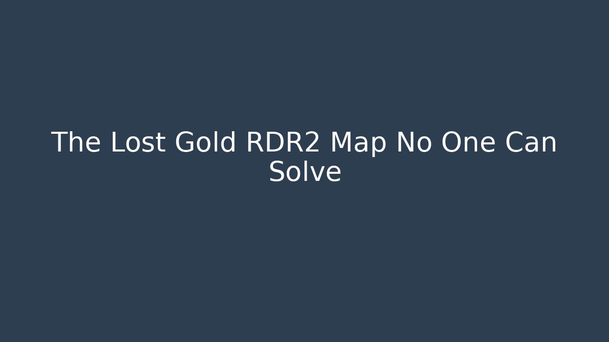 The Lost Gold RDR2 Map No One Can Solve