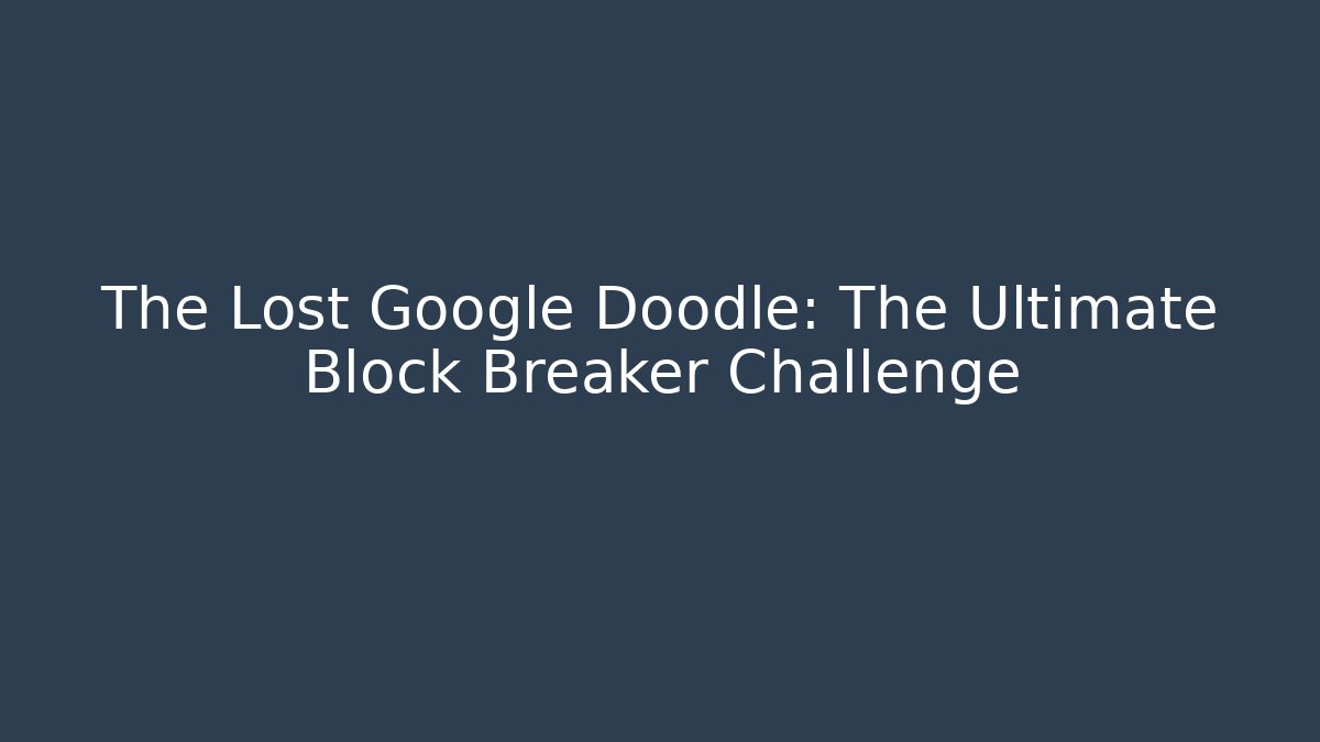 The Lost Google Doodle: The Ultimate Block Breaker Challenge