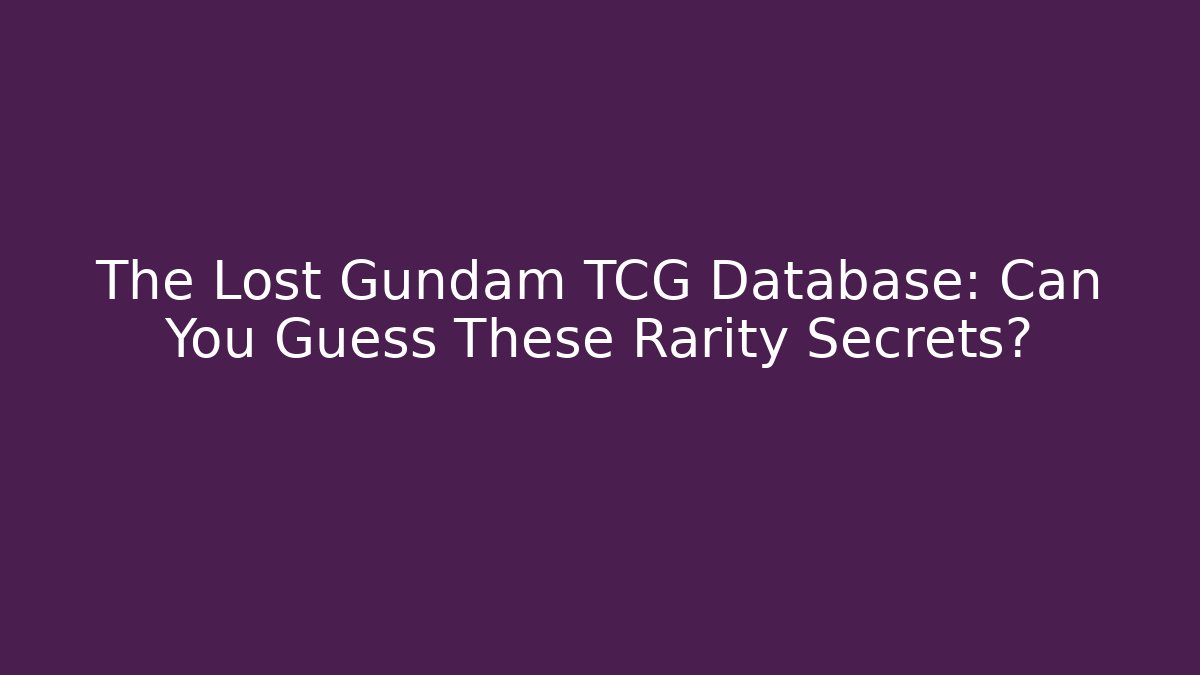 The Lost Gundam TCG Database: Can You Guess These Rarity Secrets?