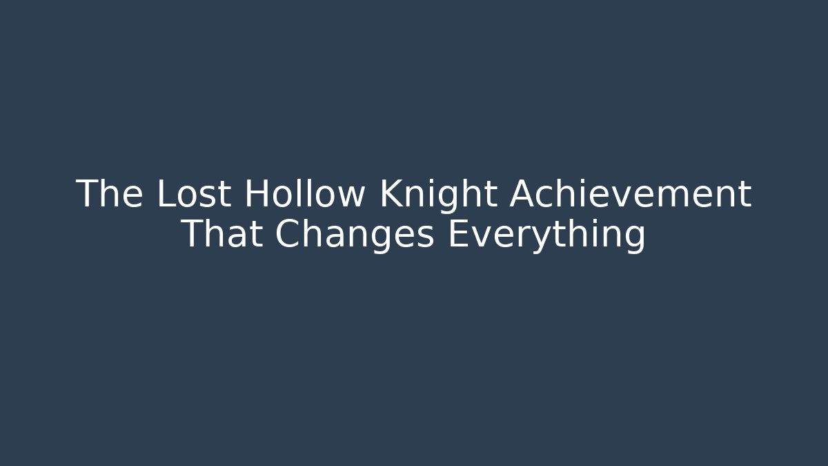 The Lost Hollow Knight Achievement That Changes Everything