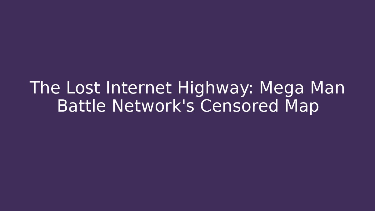 The Lost Internet Highway: Mega Man Battle Network's Censored Map