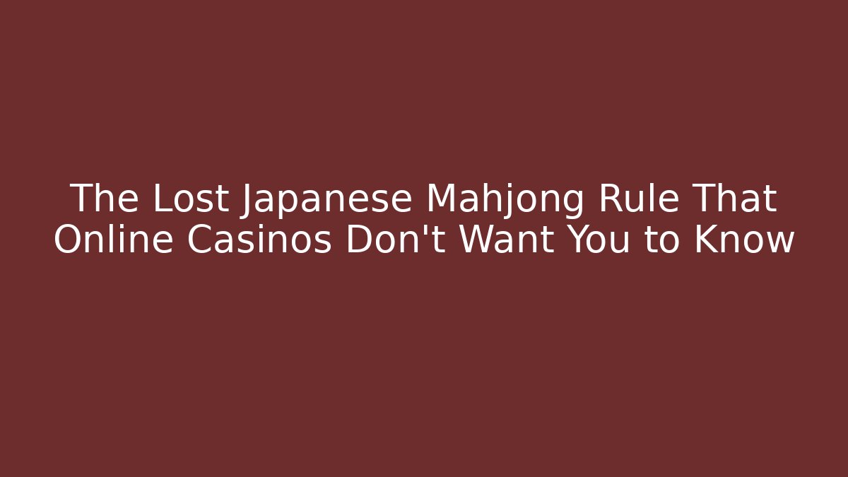 The Lost Japanese Mahjong Rule That Online Casinos Don't Want You to Know