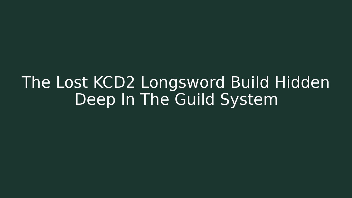The Lost KCD2 Longsword Build Hidden Deep In The Guild System