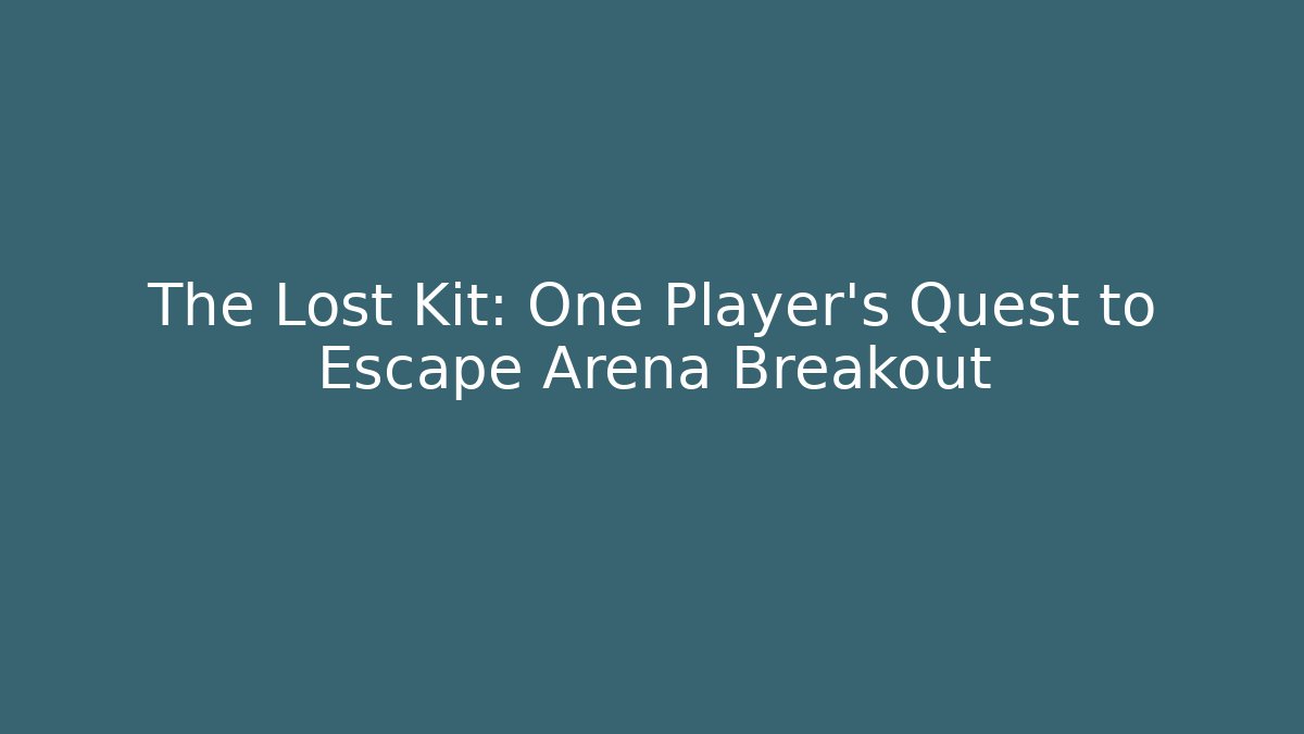 The Lost Kit: One Player’s Quest to Escape Arena Breakout