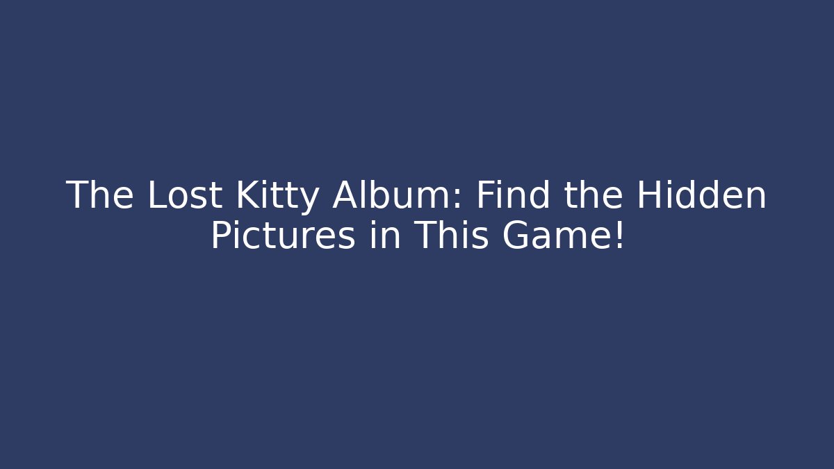 The Lost Kitty Album: Find the Hidden Pictures in This Game!
