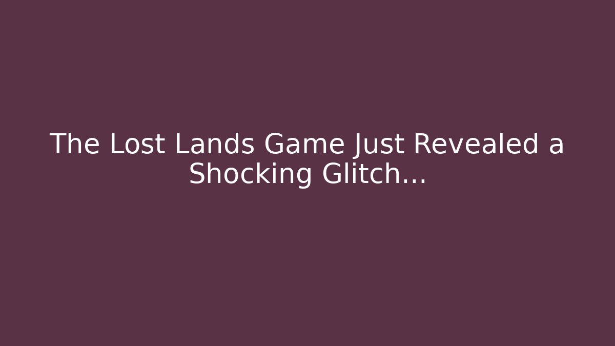 The Lost Lands Game Just Revealed a Shocking Glitch…