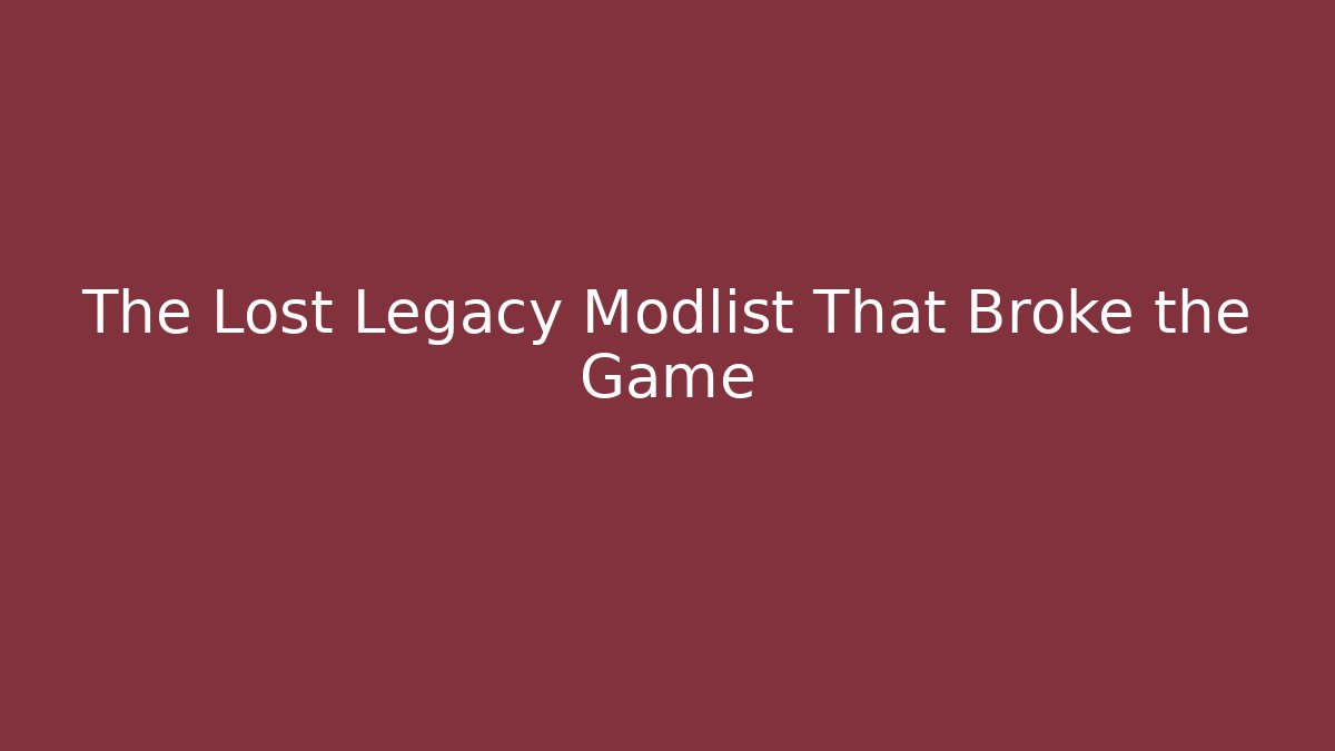 The Lost Legacy Modlist That Broke the Game