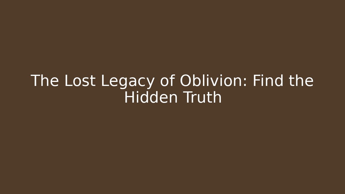The Lost Legacy of Oblivion: Find the Hidden Truth