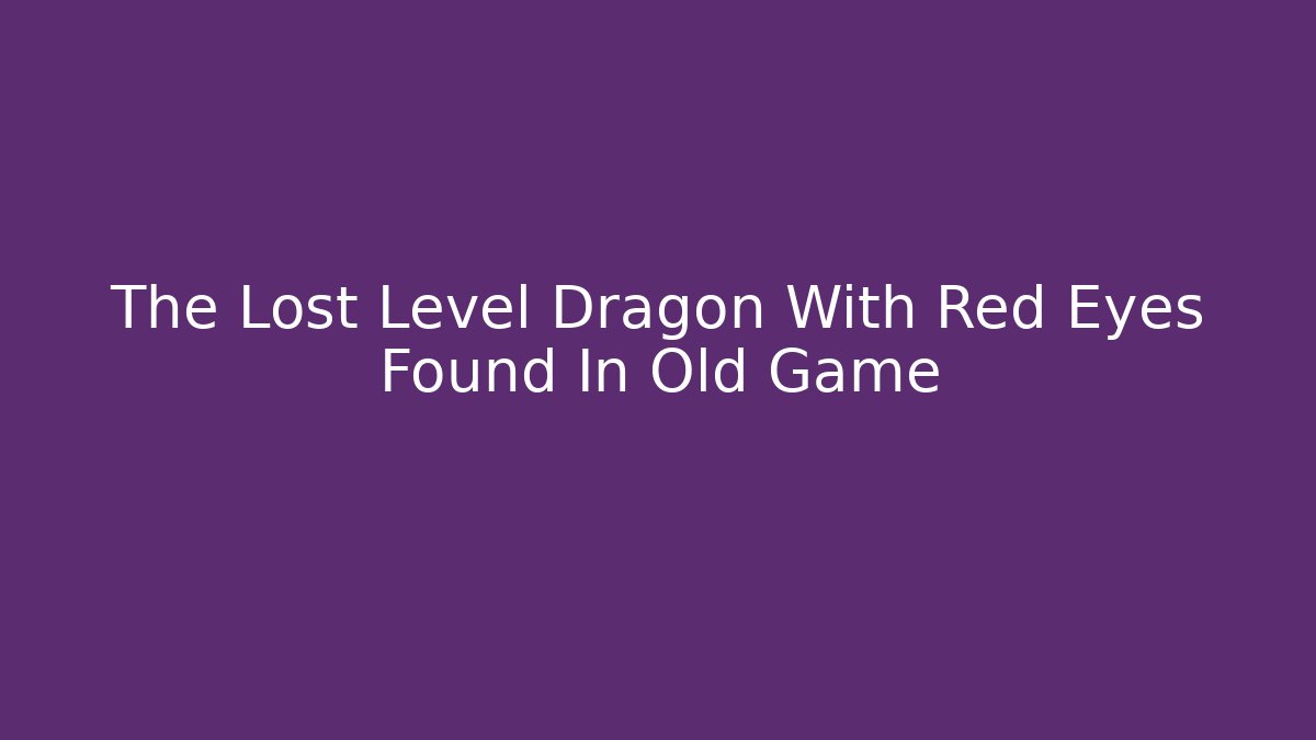 The Lost Level Dragon With Red Eyes Found In Old Game