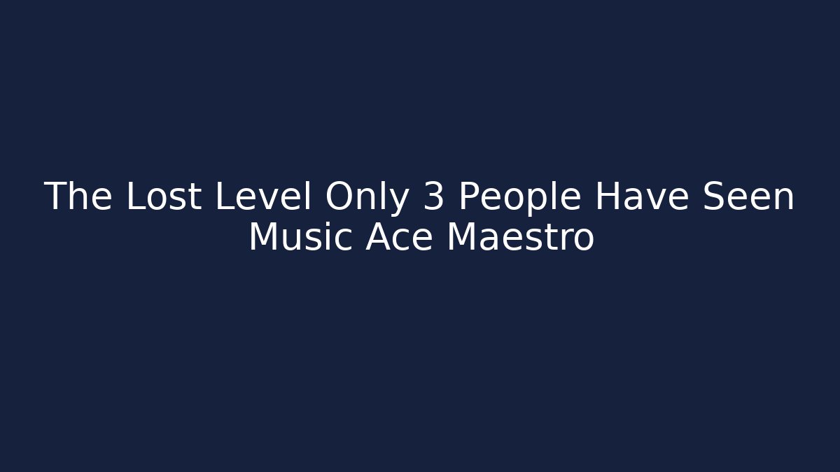 The Lost Level Only 3 People Have Seen Music Ace Maestro
