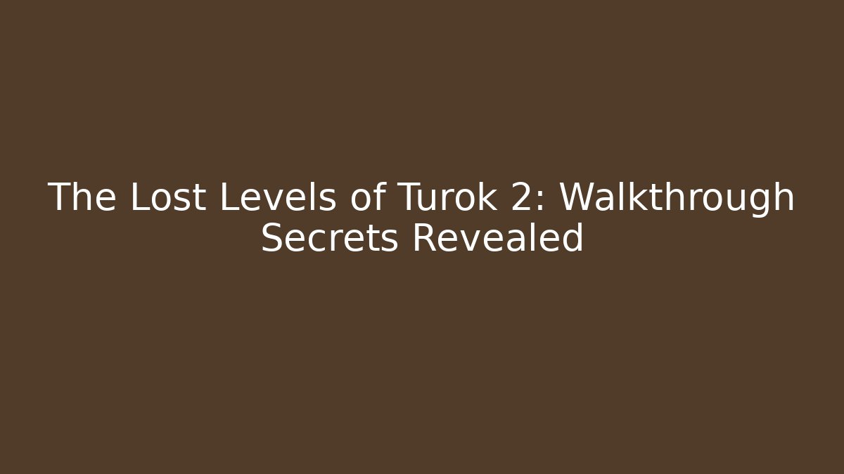 The Lost Levels of Turok 2: Walkthrough Secrets Revealed