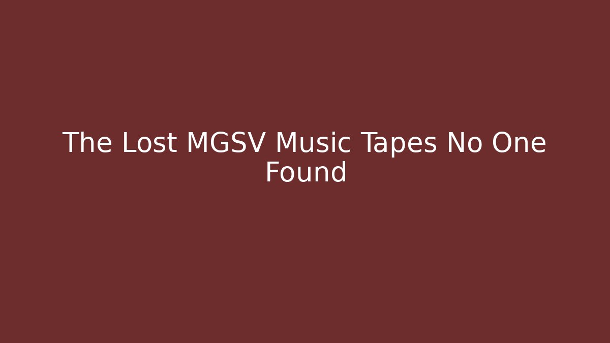 The Lost MGSV Music Tapes No One Found