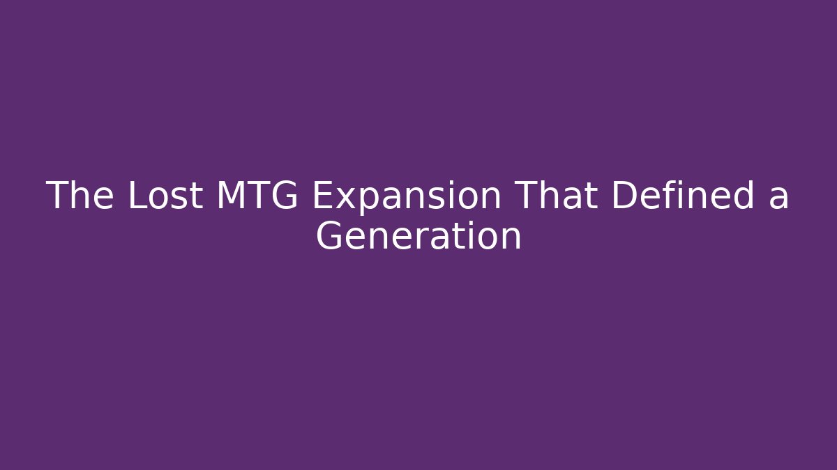 The Lost MTG Expansion That Defined a Generation