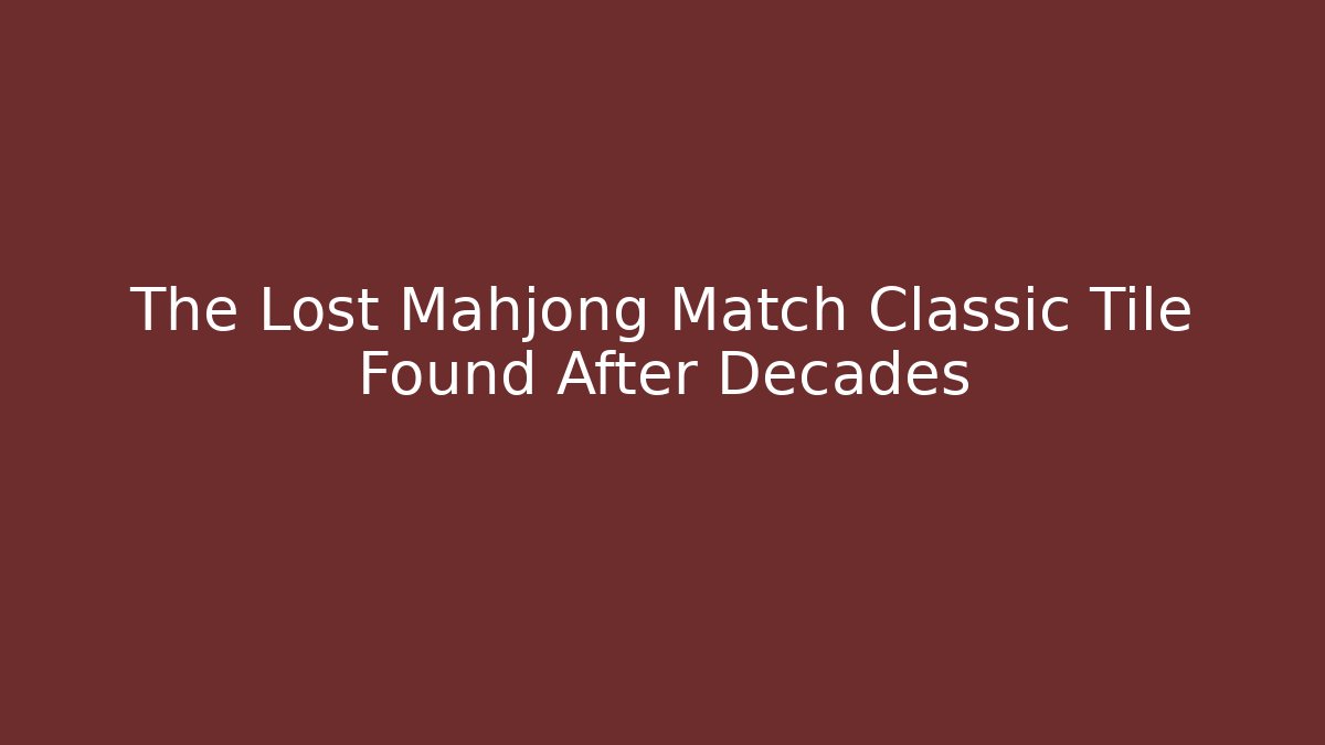 The Lost Mahjong Match Classic Tile Found After Decades