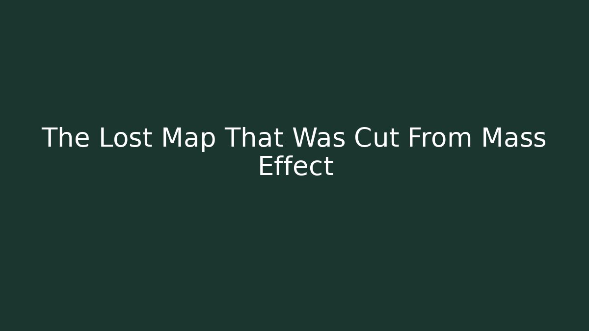 The Lost Map That Was Cut From Mass Effect