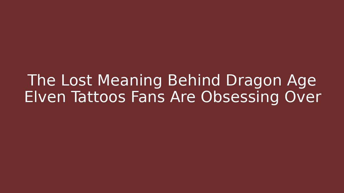 The Lost Meaning Behind Dragon Age Elven Tattoos Fans Are Obsessing Over