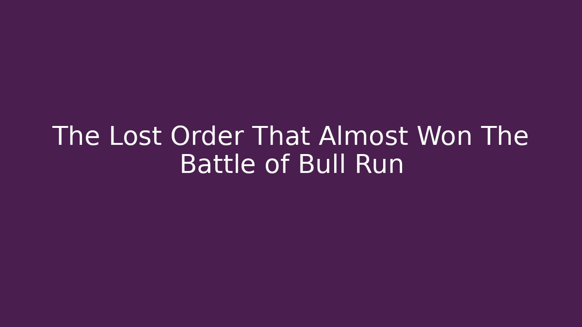 The Lost Order That Almost Won The Battle of Bull Run