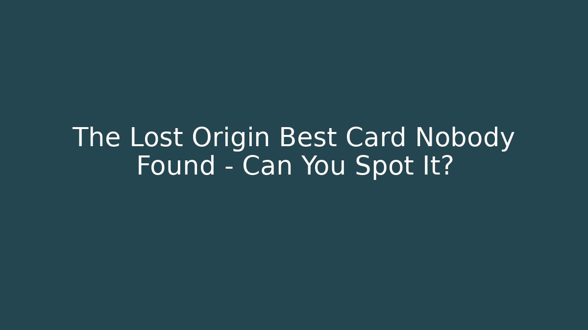 The Lost Origin Best Card Nobody Found – Can You Spot It?