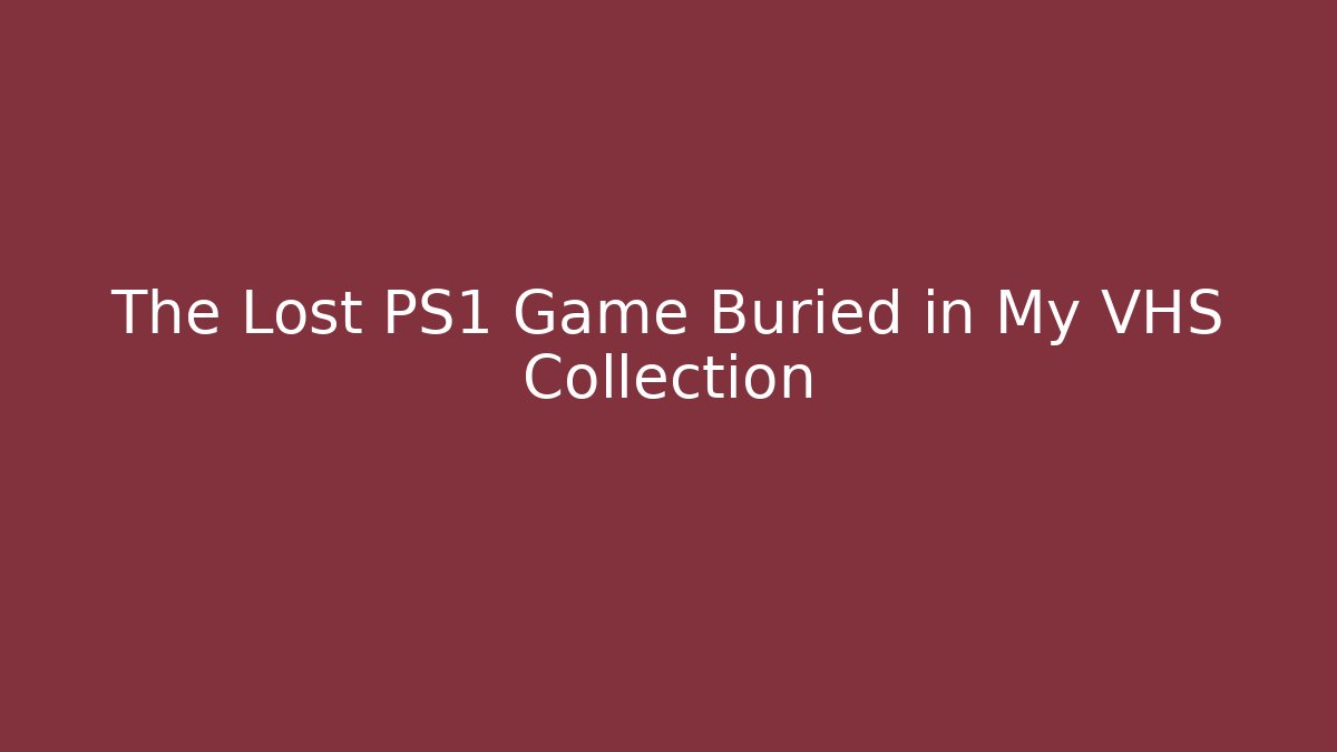 The Lost PS1 Game Buried in My VHS Collection