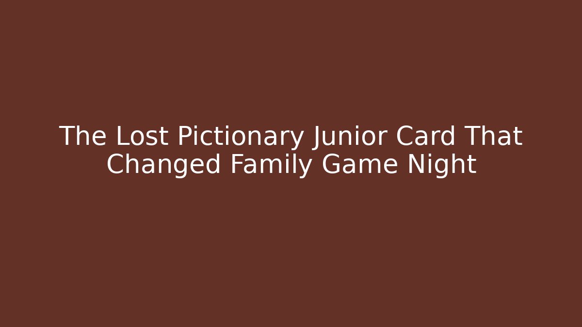 The Lost Pictionary Junior Card That Changed Family Game Night