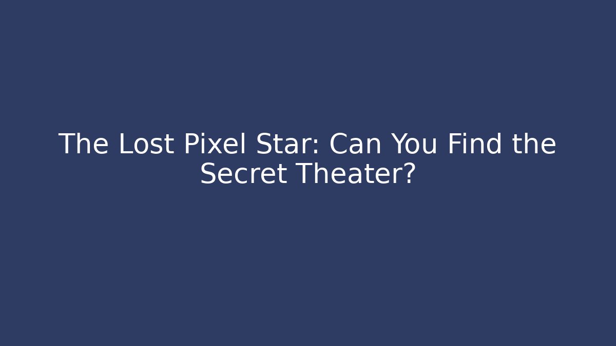The Lost Pixel Star: Can You Find the Secret Theater?