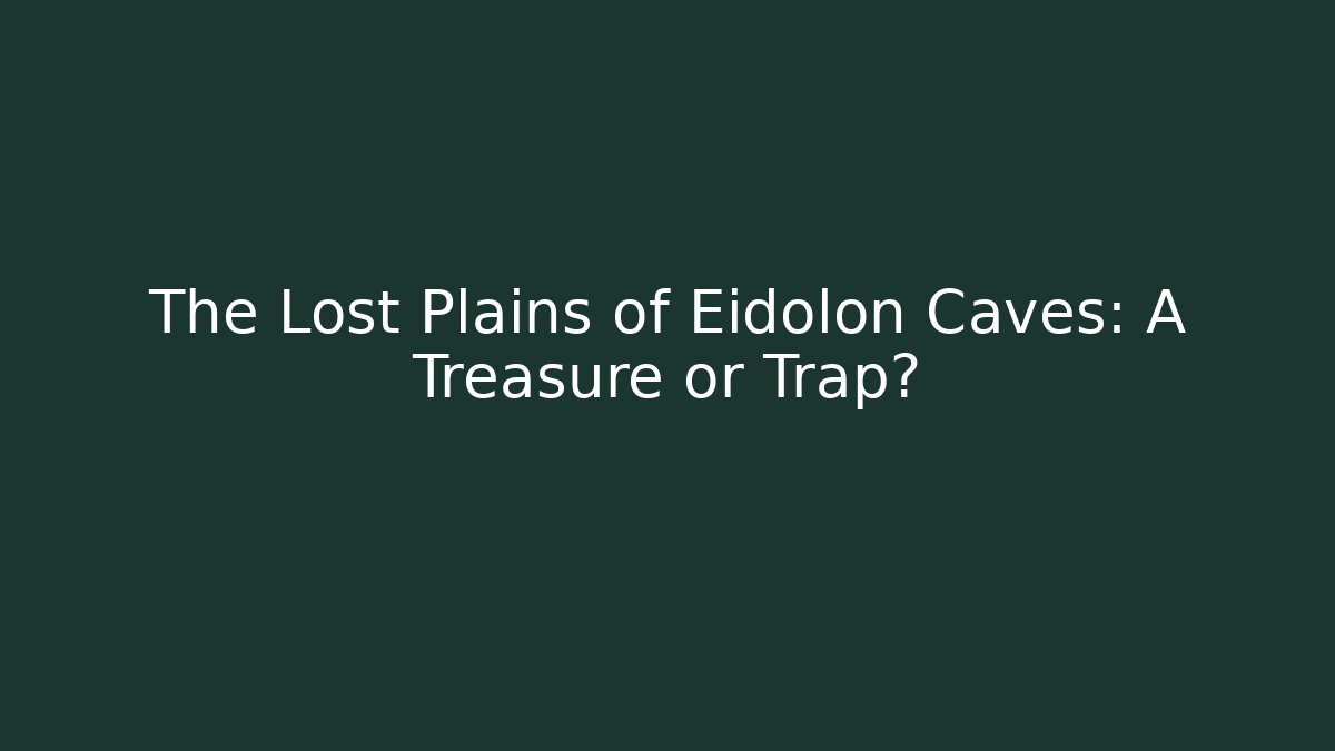 The Lost Plains of Eidolon Caves: A Treasure or Trap?