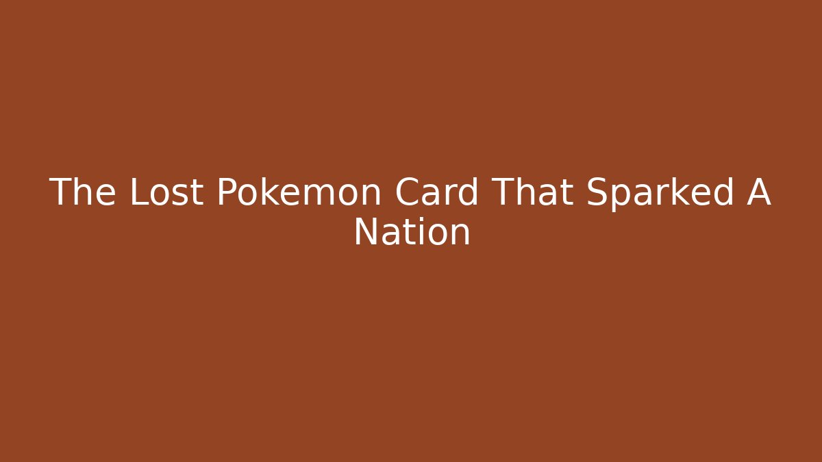 The Lost Pokémon Card That Sparked A Nation