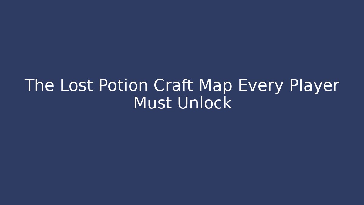 The Lost Potion Craft Map Every Player Must Unlock