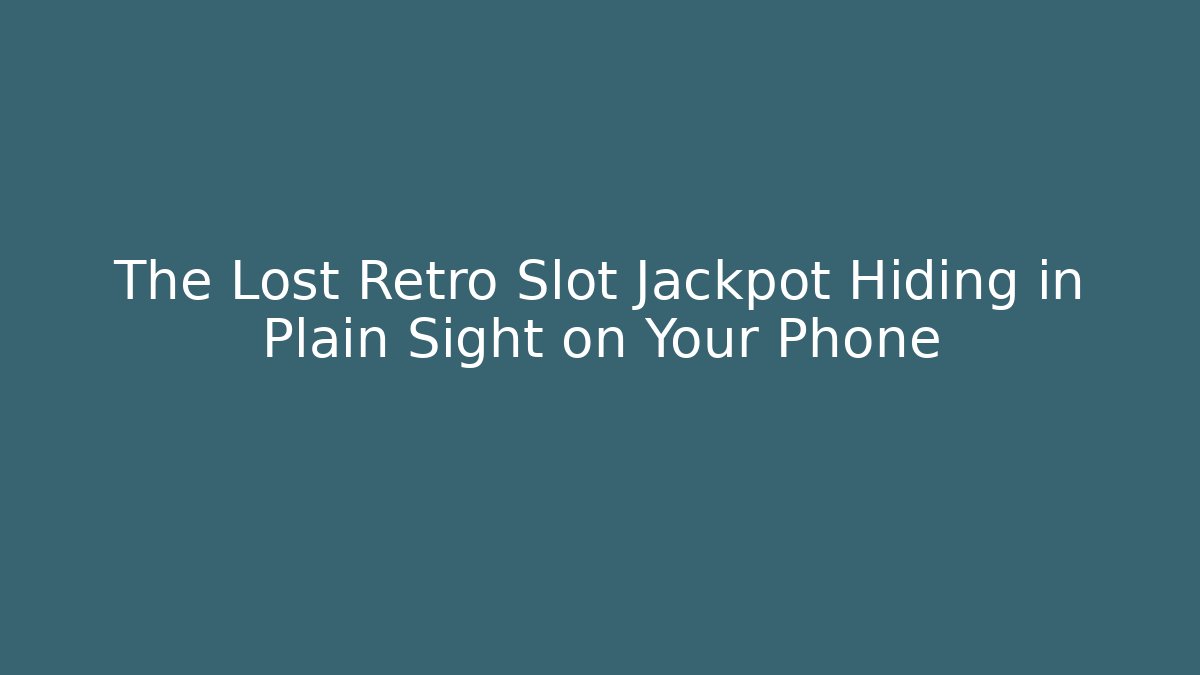 The Lost Retro Slot Jackpot Hiding in Plain Sight on Your Phone