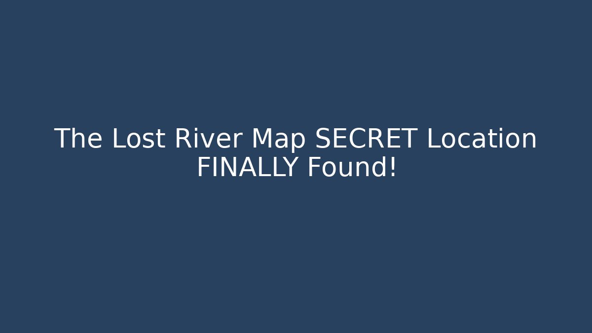 The Lost River Map SECRET Location FINALLY Found!