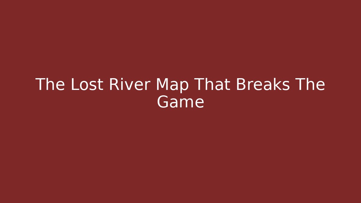 The Lost River Map That Breaks The Game