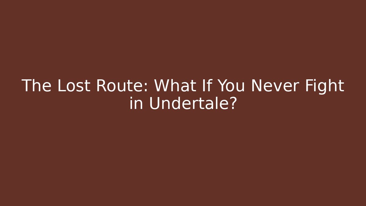 The Lost Route: What If You Never Fight in Undertale?