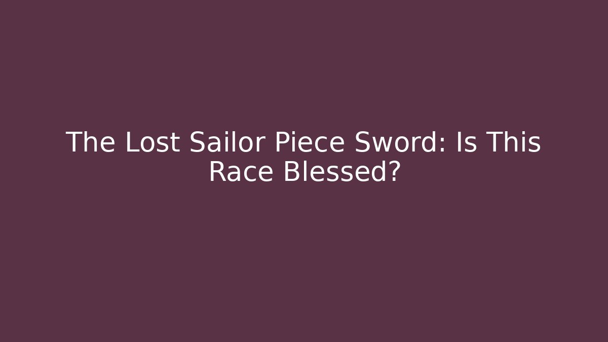 The Lost Sailor Piece Sword: Is This Race Blessed?