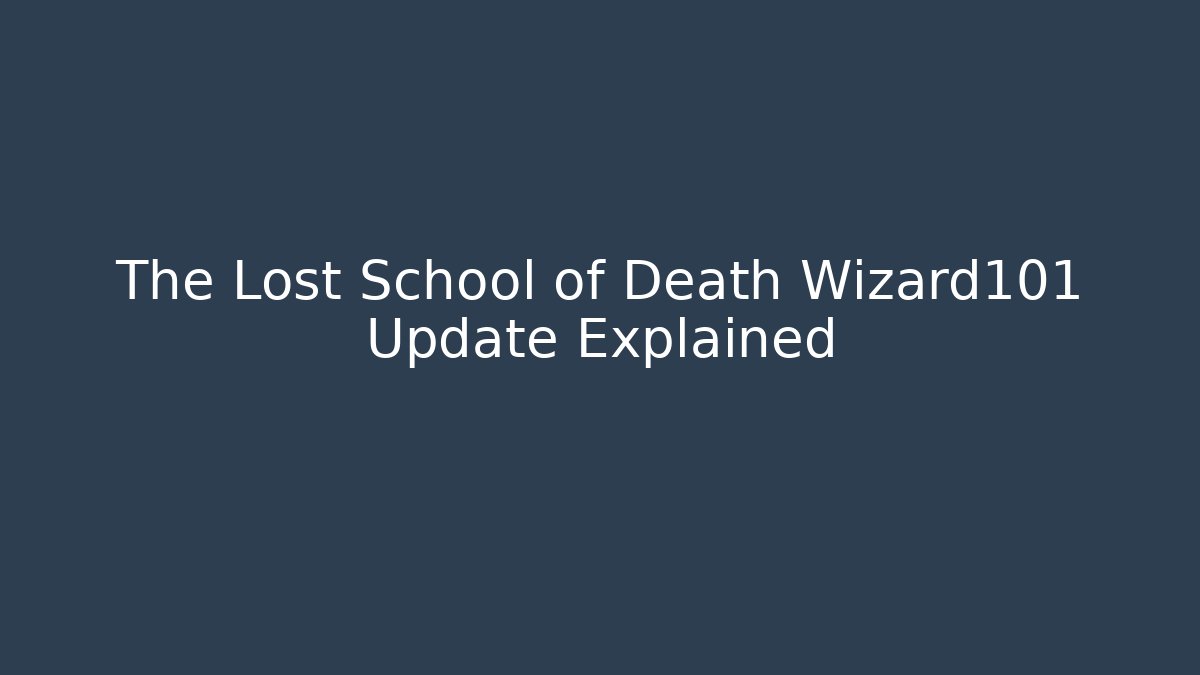 The Lost School of Death Wizard101 Update Explained