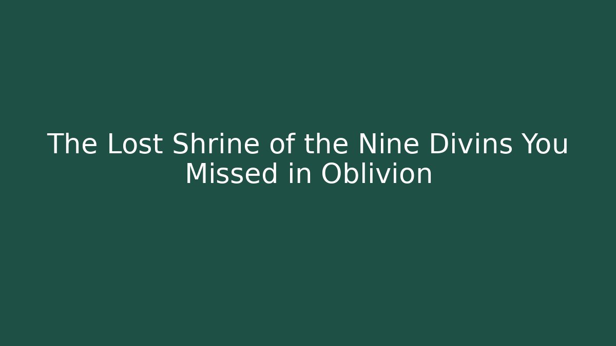 The Lost Shrine of the Nine Divins You Missed in Oblivion