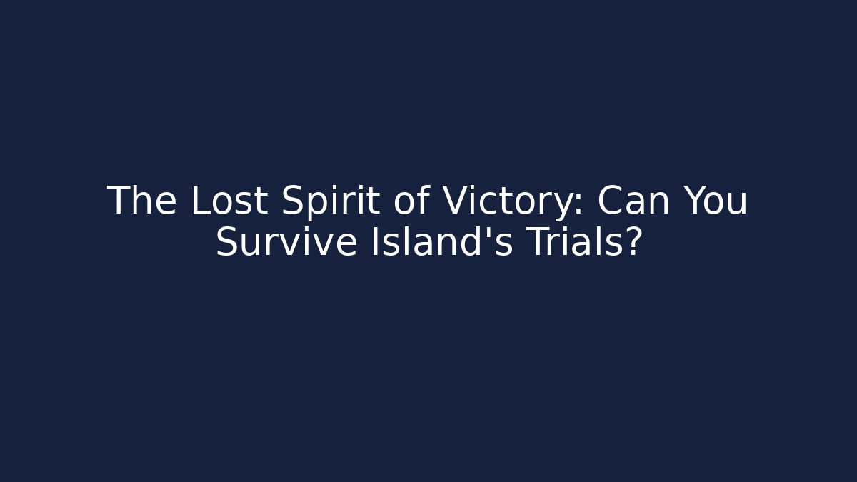 The Lost Spirit of Victory: Can You Survive Island's Trials?