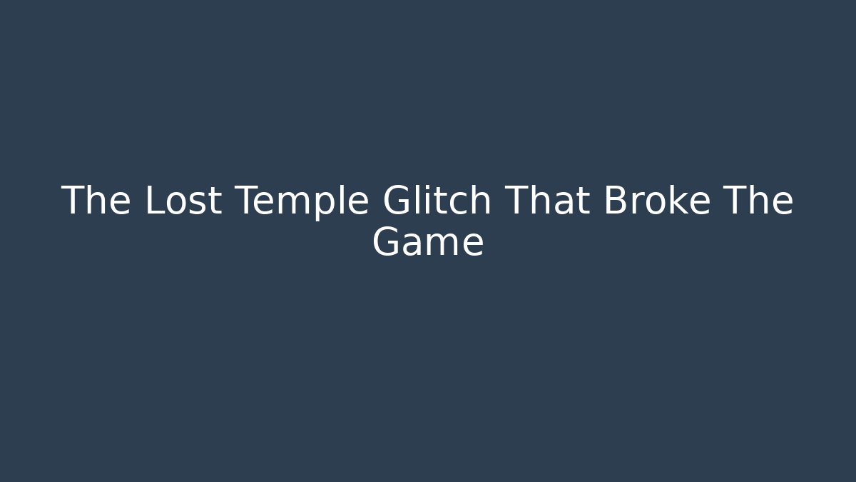 The Lost Temple Glitch That Broke The Game