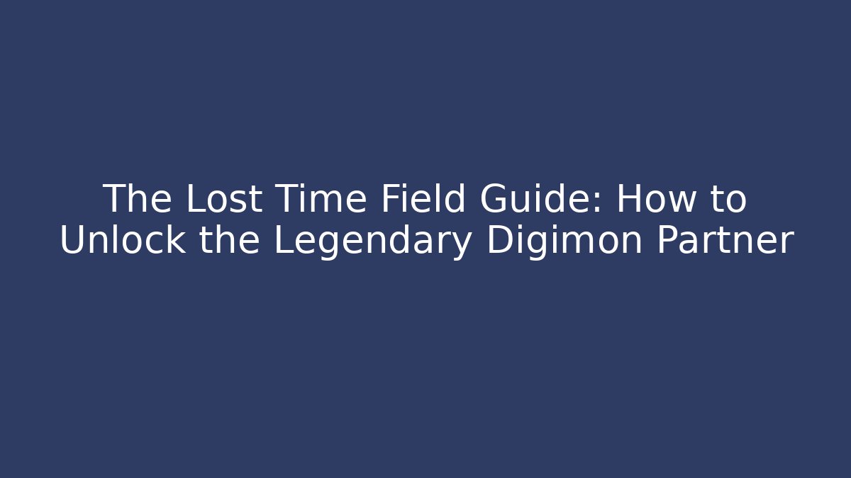 The Lost Time Field Guide: How to Unlock the Legendary Digimon Partner